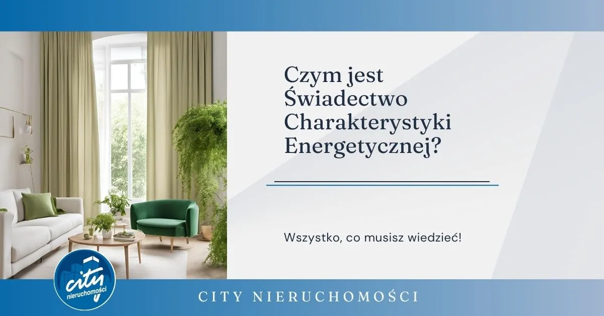 Świadectwo Charakterystyki Energetycznej – co to jest i dlaczego jest wymagane? Grafika blogowa City Nieruchomości.